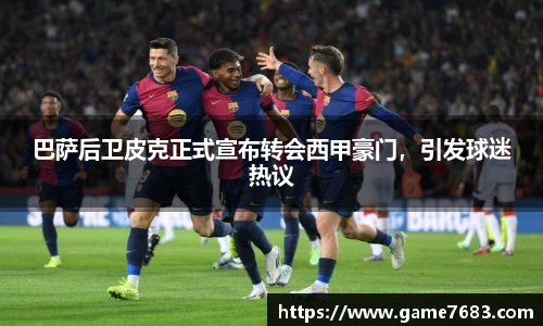 巴萨后卫皮克正式宣布转会西甲豪门，引发球迷热议