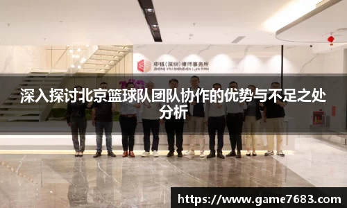 深入探讨北京篮球队团队协作的优势与不足之处分析