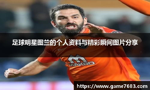足球明星图兰的个人资料与精彩瞬间图片分享