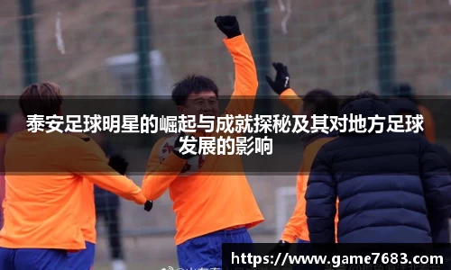 泰安足球明星的崛起与成就探秘及其对地方足球发展的影响