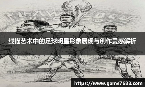 线描艺术中的足球明星形象展现与创作灵感解析